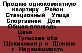 Продаю однокомнатную квартиру › Район ­ Станционный › Улица ­ Спортивная › Дом ­ 9 › Общая площадь ­ 31 › Цена ­ 1 200 000 - Тульская обл., Щекинский р-н, Щекино г. Недвижимость » Квартиры продажа   . Тульская обл.